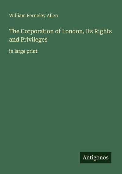 The Corporation of London, Its Rights and Privileges