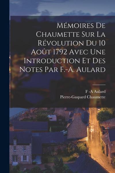 Mémoires De Chaumette Sur La Révolution Du 10 Août 1792 Avec Une Introduction Et Des Notes Par F.-A. Aulard