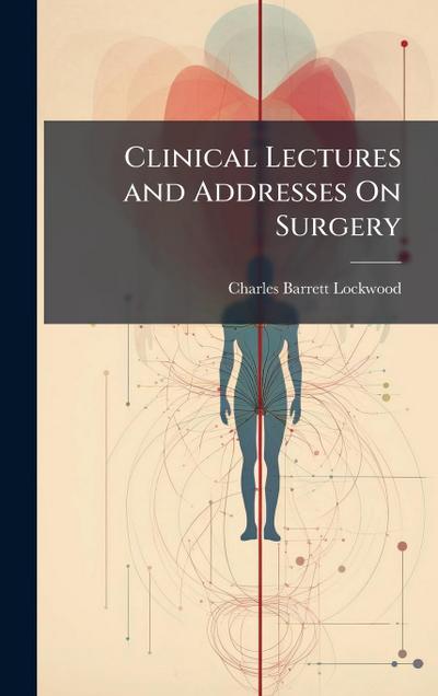 Clinical Lectures and Addresses On Surgery