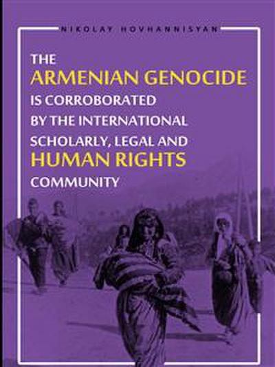 The Armenian Genocide is Corraborated by the International Scholary, Legal and Human Rights Community