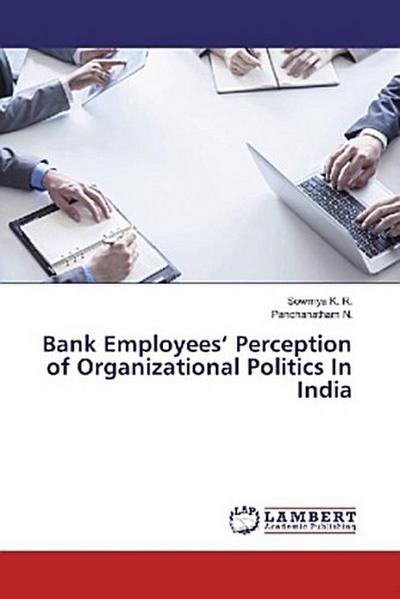 Bank Employees’ Perception of Organizational Politics In India