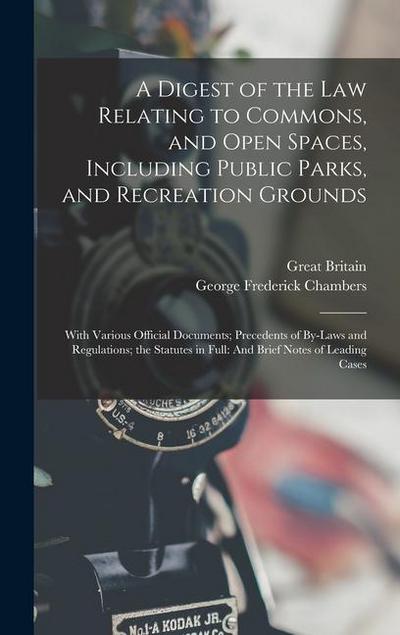 A Digest of the Law Relating to Commons, and Open Spaces, Including Public Parks, and Recreation Grounds: With Various Official Documents; Precedents