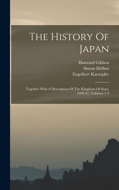 The History Of Japan: Together With A Description Of The Kingdom Of Siam, 1690-92, Volumes 1-3