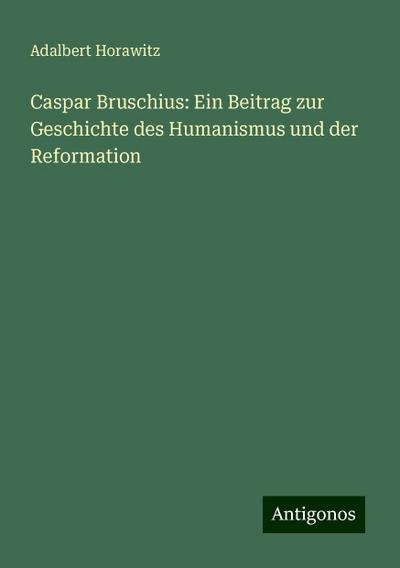 Horawitz, A: Caspar Bruschius: Ein Beitrag zur Geschichte de