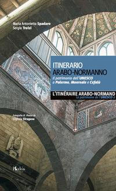 Itinerario arabo-normanno. Il patrimonio dell’UNESCO a Palermo, Monreale e Cefalù. Ediz. italiana e francese