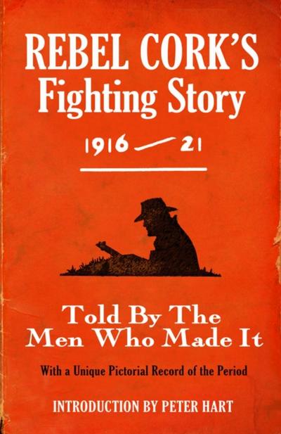 Rebel Cork’s Fighting Story 1916 - 21