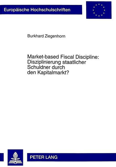 Market-based Fiscal Discipline: Disziplinierung staatlicher Schuldner durch den Kapitalmarkt?