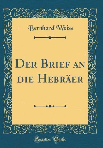 Der Brief an die Hebräer (Classic Reprint)
