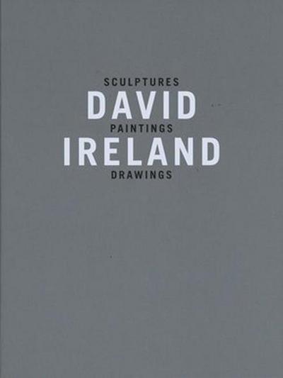 David Ireland: Sculptures, Paintings, Drawings