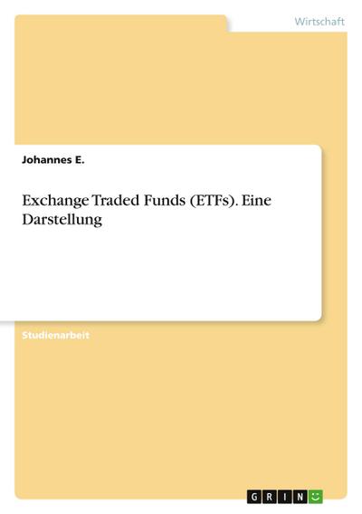 Exchange Traded Funds (ETFs). Eine Darstellung - Johannes E.