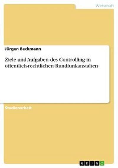 Ziele und Aufgaben des Controlling in öffentlich-rechtlichen Rundfunkanstalten