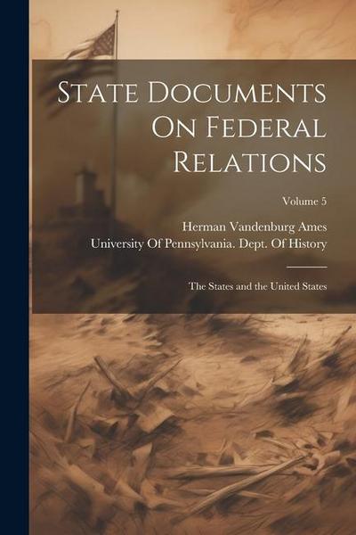 State Documents On Federal Relations: The States and the United States; Volume 5