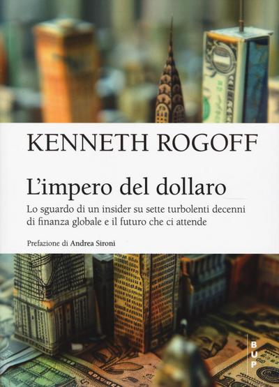 L’ impero del dollaro. Lo sguardo di un insider su sette turbolenti decenni di finanza globale e il futuro che ci attende
