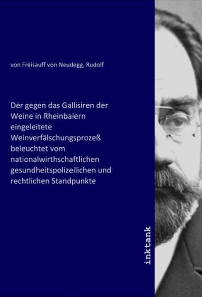 Der gegen das Gallisiren der Weine in Rheinbaiern eingeleitete Weinverfälschungsprozeß beleuchtet vom nationalwirthschaftlichen gesundheitspolizeilichen und rechtlichen Standpunkte