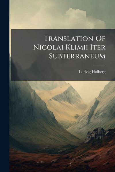Translation Of Nicolai Klimii Iter Subterraneum