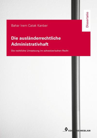 Die ausländerrechtliche Administrativhaft - die rechtliche Umsetzung im schweizerischen Recht