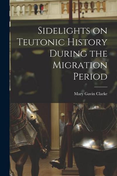 Sidelights on Teutonic History During the Migration Period