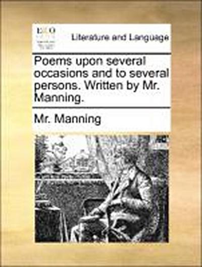 Poems Upon Several Occasions and to Several Persons. Written by Mr. Manning.