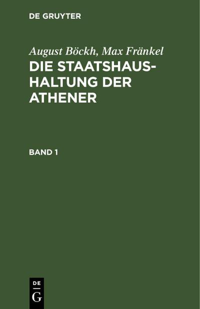 August Böckh; Max Fränkel: Die Staatshaushaltung der Athener. Band 1
