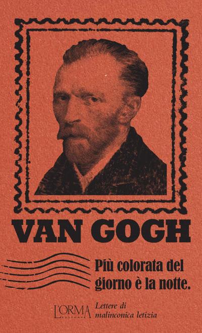 Gogh, V: Più colorata del giorno è la notte. Lettere di mali