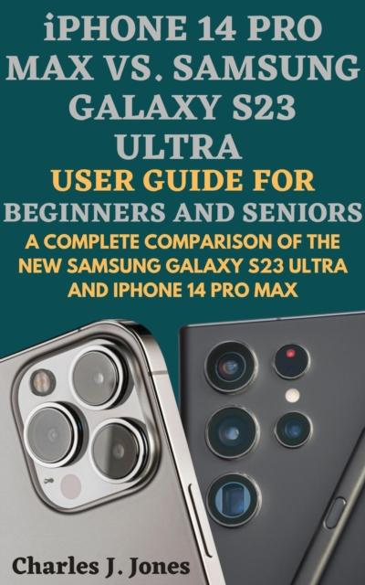 iPhone 14 pro max vs. Samsung Galaxy S23 Ultra  User Guide for Beginners and Seniors