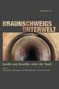 Braunschweigs Unterwelt, Band 3: Kanäle und Gewölbe unter der Stadt, Band 3 Bruchgraben, Münzgraben und Wendengraben im Wandel der Zeit: Kanäle und ... und Wendengraben im Wandel der Zeit