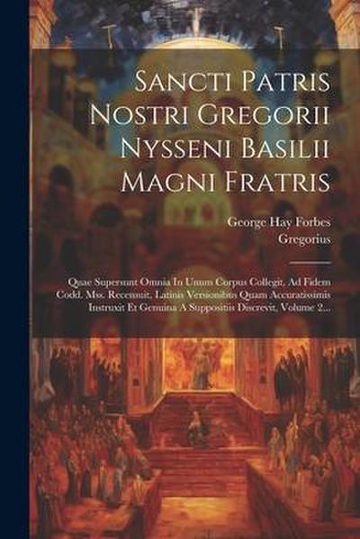 Sancti Patris Nostri Gregorii Nysseni Basilii Magni Fratris: Quae Supersunt Omnia In Unum Corpus Collegit, Ad Fidem Codd. Mss. Recensuit, Latinis Vers