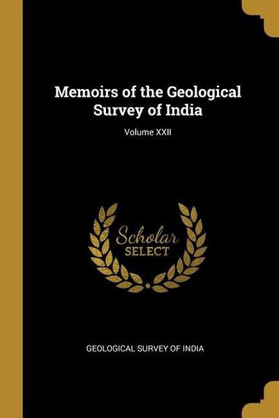 Memoirs of the Geological Survey of India; Volume XXII