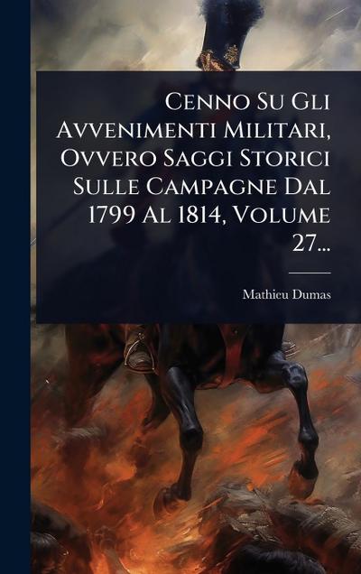 Cenno Su Gli Avvenimenti Militari, Ovvero Saggi Storici Sulle Campagne Dal 1799 Al 1814, Volume 27...