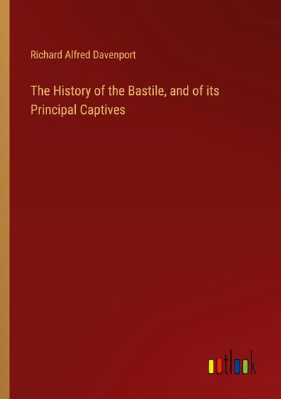 The History of the Bastile, and of its Principal Captives