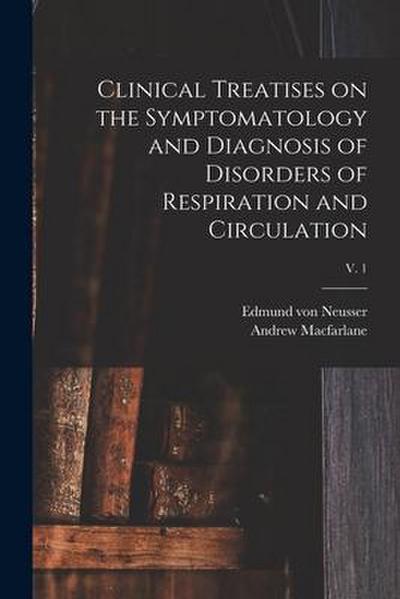 Clinical Treatises on the Symptomatology and Diagnosis of Disorders of Respiration and Circulation; v. 1