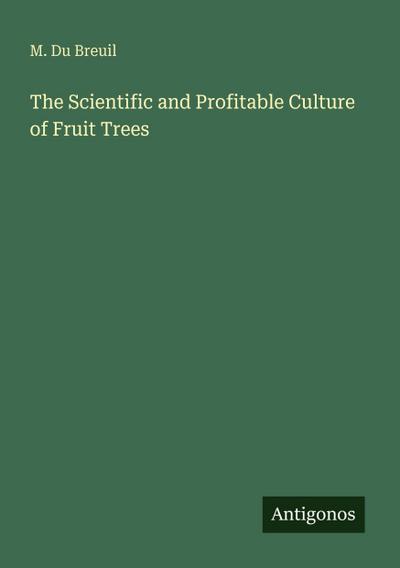 The Scientific and Profitable Culture of Fruit Trees
