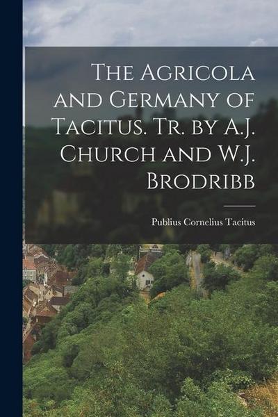 The Agricola and Germany of Tacitus. Tr. by A.J. Church and W.J. Brodribb