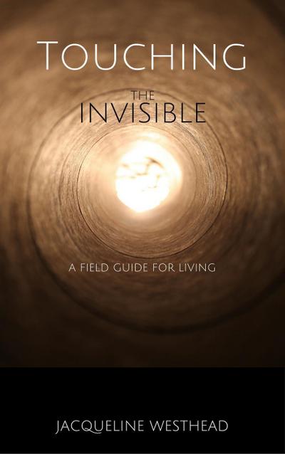 Touching the Invisible: A Field Guide for Living
