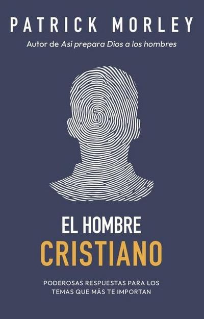El Hombre Cristiano: Poderosas Respuestas Para Los Temas Que Más Te Importan (the Christian Man: A Conversation about the 10 Issues Men Say Matter Most)