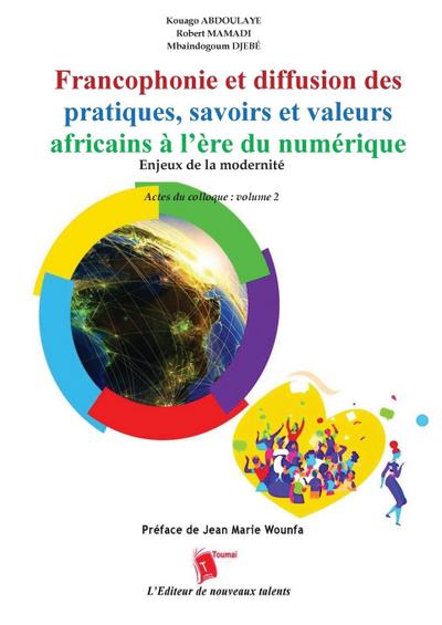 Francophonie et diffusion des pratiques, savoirs et valeurs africains à l’ère du numérique Enjeux de la modernité Actes du colloque