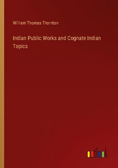 Indian Public Works and Cognate Indian Topics