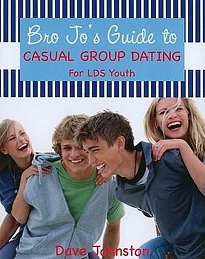 Bro Jo’s Guide to Casual Group Dating: For LDS Youth
