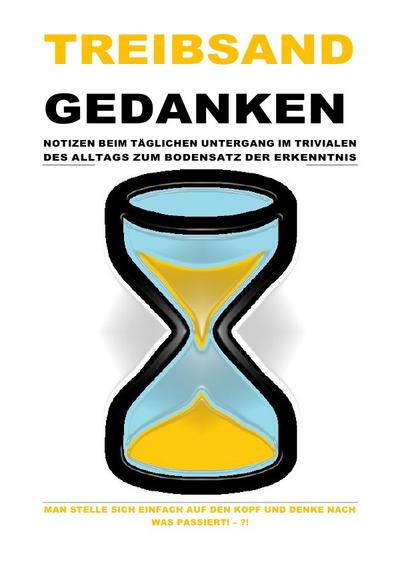 TREIBSANDGEDANKEN - NOTIZEN BEIM TÄGLICHEN UNTERGANG IM TRIVIALEN DES ALLTAGS ZUM BODENSATZ DER ERKENNTNIS