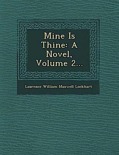 Mine Is Thine: A Novel, Volume 2...