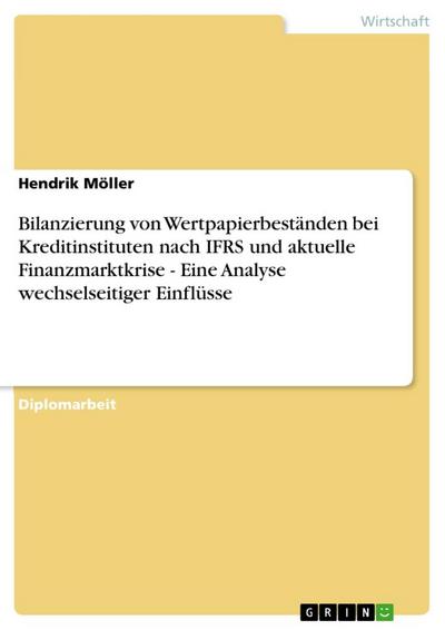 Bilanzierung von Wertpapierbeständen bei Kreditinstituten nach IFRS und aktuelle Finanzmarktkrise - Eine Analyse wechselseitiger Einflüsse