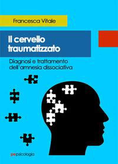 Il cervello traumatizzato. Diagnosi e trattamento dell’amnesia dissociativa