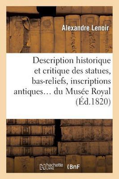 Description Historique Et Critique Des Statues, Bas-Reliefs, Inscriptions: Et Bustes Antiques En Marbre Et En Bronze Du Musée Royal