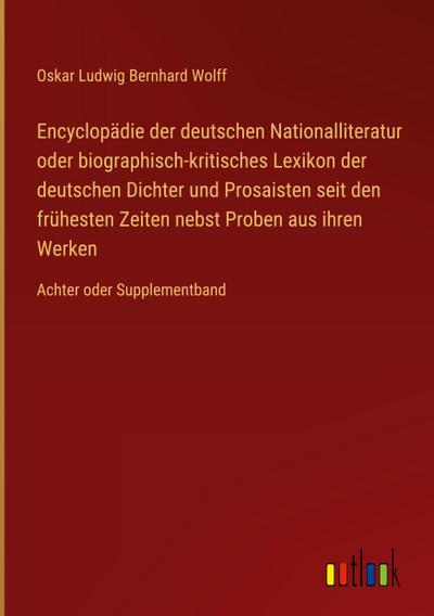 Encyclopädie der deutschen Nationalliteratur oder biographisch-kritisches Lexikon der deutschen Dichter und Prosaisten seit den frühesten Zeiten nebst Proben aus ihren Werken