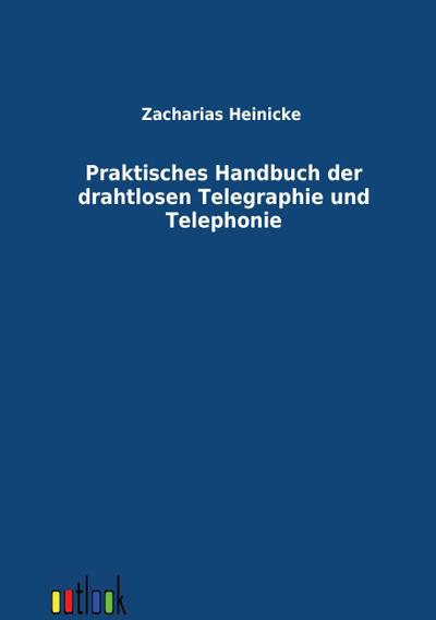 Praktisches Handbuch der drahtlosen Telegraphie und Telephonie