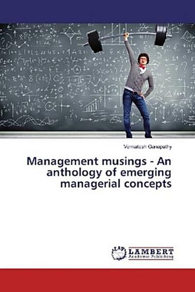 Management musings - An anthology of emerging managerial concepts