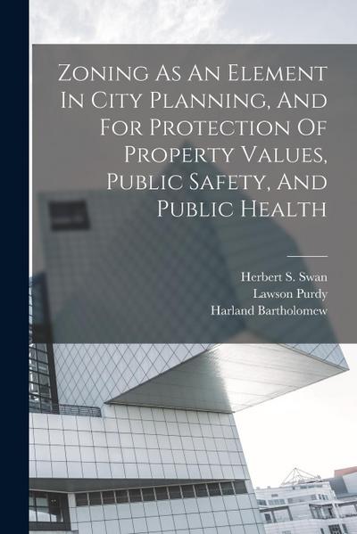 Zoning As An Element In City Planning, And For Protection Of Property Values, Public Safety, And Public Health