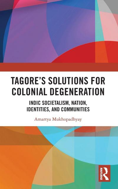 Tagore’s Solutions for Colonial Degeneration