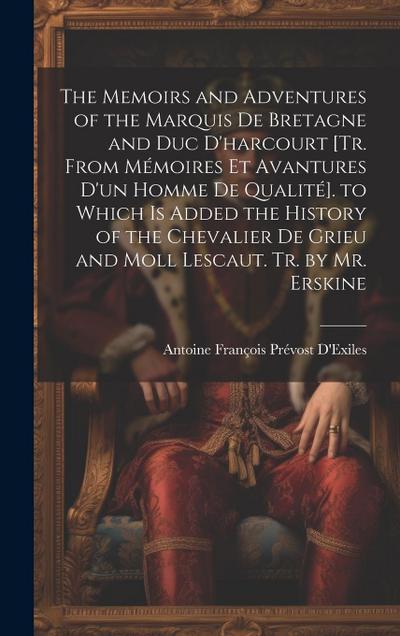 The Memoirs and Adventures of the Marquis De Bretagne and Duc D’harcourt [Tr. from Mémoires Et Avantures D’un Homme De Qualité]. to Which Is Added the