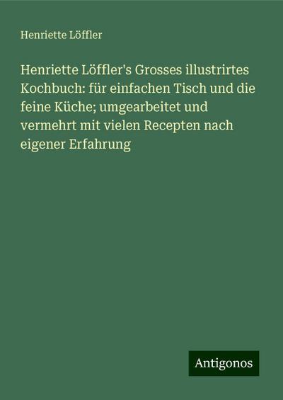 Löffler, H: Henriette Löffler’s Grosses illustrirtes Kochbuc